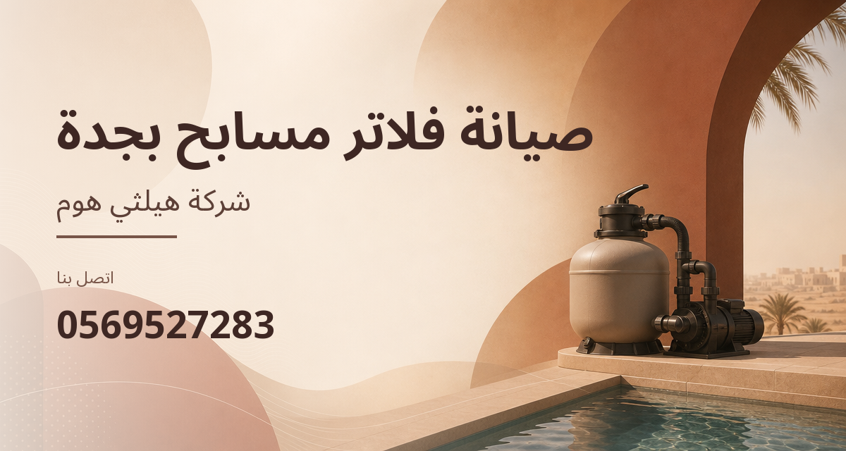 صيانة فلاتر مسابح بجدة – أفضل خدمة احترافية لتنظيف وإصلاح فلاتر المسابح بضمان